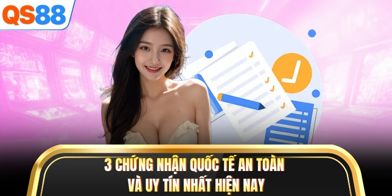 3 chứng nhận quốc tế an toàn và uy tín nhất hiện nay