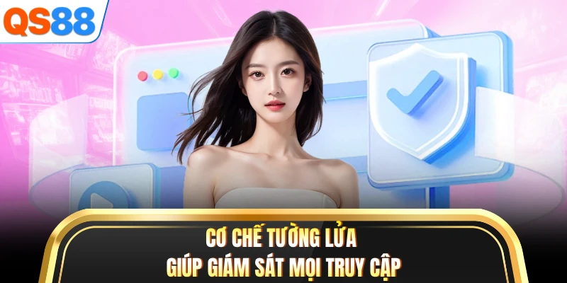 Cơ chế tường lửa giúp giám sát mọi truy cập
