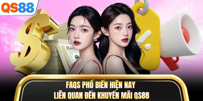FAQs phổ biến hiện nay liên quan đến khuyến mãi QS88