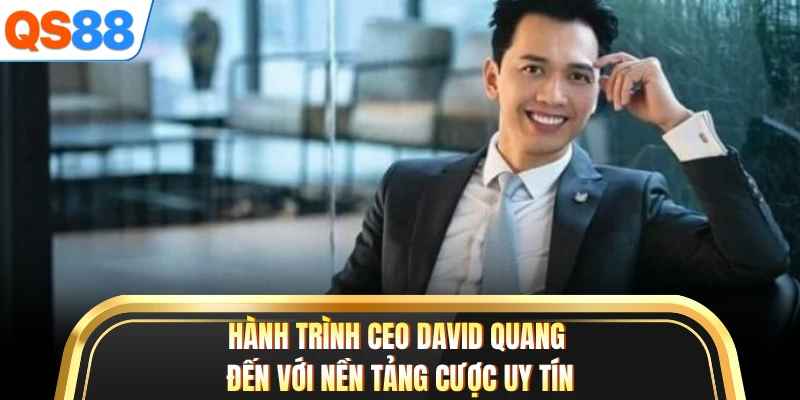 Hành trình CEO David Quang đến với nền tảng cược uy tín