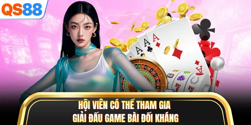 Hội viên có thể tham gia giải đấu game bài đối kháng