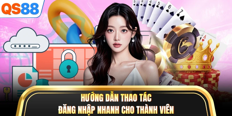 Hướng dẫn thao tác đăng nhập nhanh cho thành viên