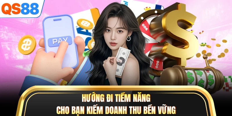 Hướng đi tiềm năng giúp xây dựng doanh thu bền vững
